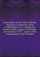 Proceedings of the Federal Electric Railways Commission: held in Washington, D.C., during the months of July, August, September, and October, 1919 : . report of the Commission to the President, 