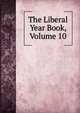 The Liberal Year Book, Volume 10, 