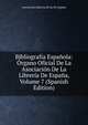 Bibliografia Espanola: Organo Oficial De La Asociacion De La Libreria De Espana, Volume 7 (Spanish Edition), Asociacion Libreria De La De Espana 