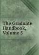The Graduate Handbook, Volume 5, 