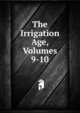 The Irrigation Age, Volumes 9-10, 