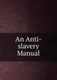 An Anti-slavery Manual, 