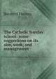 The Catholic Sunday school: some suggestions on its aim, work, and management, Bernard Feeney 