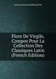 Flore De Virgile, Compos Pour La Collection Des Classiques Latin (French Edition), Antoine Laurent Apollinaire Fee 