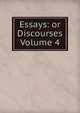 Essays: or Discourses Volume 4, 