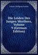 Die Leiden Des Jungen Werthers, Volume 9 (German Edition), Johann Wolfgang Von Goethe 