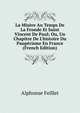 La Mis?re Au Temps De La Fronde Et Saint Vincent De Paul; Ou, Un Chapitre De L'histoire Du Paup?risme En France (French Edition), Alphonse Feillet 