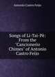 Songs of Li-Tai-P?: From the "Cancionerio Chimes" of Antonio Castro Feijo, Antonio Castro Feijo 