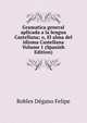 Gramatica general aplicada a la lengua Castellana; o, El alma del idioma Castellana Volume 1 (Spanish Edition), Robles Degano Felipe 
