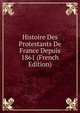 Histoire Des Protestants De France Depuis 1861 (French Edition), 