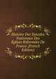 Histoire Des Synodes Nationaux Des Eglises Reformees De France (French Edition), 