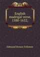 English madrigal verse, 1588-1632;, Edmund Horace Fellowes 