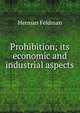 Prohibition; its economic and industrial aspects, Herman Feldman 