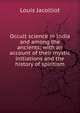 Occult science in India and among the ancients; with an account of their mystic initiations and the history of spiritism, Jacolliot Louis 