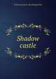 Shadow castle, W Farrand. [from old catalog] Felch 
