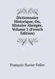 Dictionnaire Historique, Ou, Histoire Abregee, Volume 5 (French Edition), Francois-Xavier Feller 