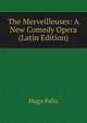 The Merveilleuses: A New Comedy Opera (Latin Edition), Hugo Felix 