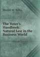 The Voter's Handbook: Natural Law in the Business World, Walter W. Felts 