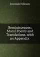 Reminiscences: Moral Poems and Translations. with an Appendix ., Jeremiah Fellowes 