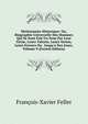 Dictionnaire Historique: Ou, Biographie Universelle Des Hommes Qui Se Sont Fait Un Nom Par Leur G?nie, Leurs Talents, Leurs Vertus, Leurs Erreurs Ou . Jusqu'a Nos Jours, Volume 9 (French Edition), Francois-Xavier Feller 