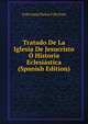 Tratado De La Iglesia De Jesucristo O Historia Eclesiastica (Spanish Edition), Felix Amat Palou Y De Font 
