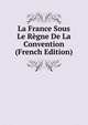 La France Sous Le Regne De La Convention (French Edition), 