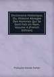 Dictionaire Historique; Ou, Histoire Abregee Des Hommes Qui Se Sont Fait Un Nom, Volume 4 (French Edition), Francois-Xavier Feller 