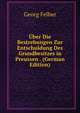 Uber Die Bestrebungen Zur Entschuldung Des Grundbesitzes in Preussen . (German Edition), Georg Felber 