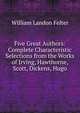 Five Great Authors: Complete Characteristic Selections from the Works of Irving, Hawthorne, Scott, Dickens, Hugo, William Landon Felter 