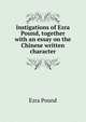 Instigations of Ezra Pound, together with an essay on the Chinese written character, Pound Ezra 