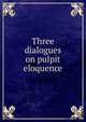 Three dialogues on pulpit eloquence, 