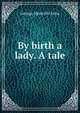 By birth a lady. A tale, Fenn George Manville 