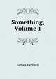 Something, Volume 1, James Fennell 