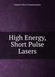 High Energy, Short Pulse Lasers, Charles Alvin Fenstermacher 