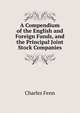A Compendium of the English and Foreign Funds, and the Principal Joint Stock Companies, Charles Fenn 