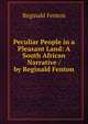 Peculiar People in a Pleasant Land: A South African Narrative / by Reginald Fenton, Reginald Fenton 