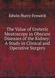The Value of Ureteric Meatoscopy in Obscure Diseases of the Kidney: A Study in Clinical and Operative Surgery, Edwin Hurry Fenwick 