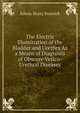 The Electric Illumination of the Bladder and Urethra As a Means of Diagnosis of Obscure Vesico-Urethral Diseases, Edwin Hurry Fenwick 