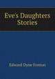 Eve's Daughters Stories., Edward Dyne Fenton 