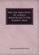 Nat the Naturalist: Or, a Boy's Adventures in the Eastern Seas, Fenn George Manville 