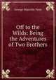 Off to the Wilds: Being the Adventures of Two Brothers, Fenn George Manville 