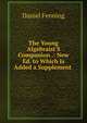 The Young Algebraist'S Companion .: New Ed. to Which Is Added a Supplement ., Daniel Fenning 
