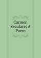 Carmen Seculare; A Poem, 