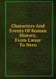 Characters And Events Of Roman History, From C?sar To Nero, 