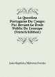 La Question Portugaise Du Congo: Par Devant Le Droit Public De L'europe (French Edition), Joao Baptista Martens Ferrao 