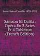 Samson Et Dalila: Opera En 3 Actes Et 4 Tableaux (French Edition), Saint-Saens Camille 1835-1921 