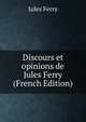 Discours et opinions de Jules Ferry (French Edition), Jules Ferry 