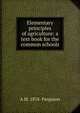 Elementary principles of agriculture: a text book for the common schools, A M. 1874- Ferguson 