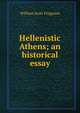 Hellenistic Athens; an historical essay, William Scott Ferguson 