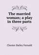 The married woman; a play in three parts, Chester Bailey Fernald 